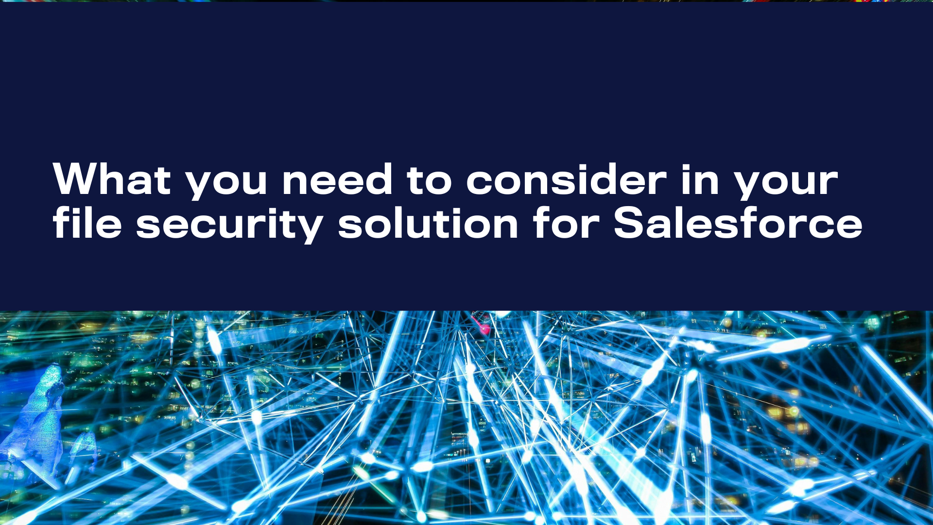 What you need to consider in your file security solution for Salesforce